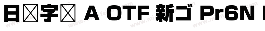 日语字库 A OTF 新ゴ Pr6N Medium字体转换